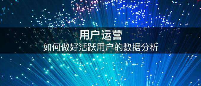 活跃用户数据解析 挖掘更深层的用户行为 外包网站哪个好