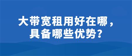 大带宽租用好在哪？具备哪些优势？